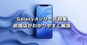 Galaxy Aシリーズ特集 前橋店がわかりやすく解説