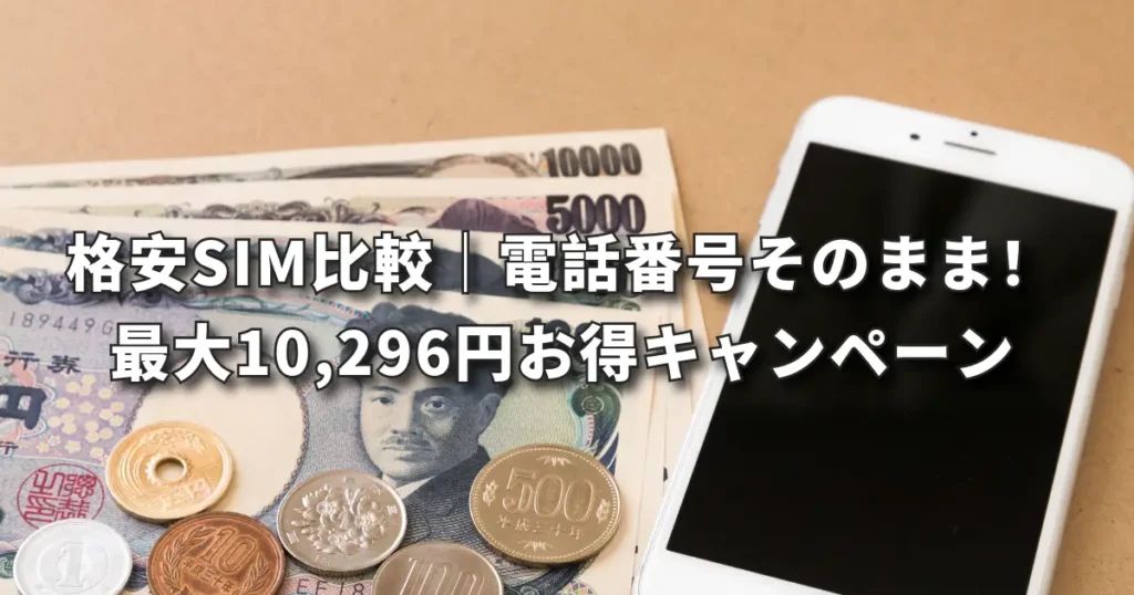 格安SIM比較｜電話番号そのまま乗り換え！最大10,296円お得キャンペーン